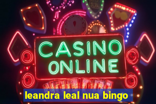 leandra leal nua bingo